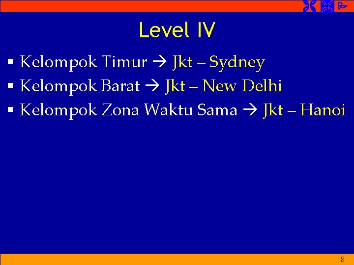  Level IV § Kelompok Timur Jkt – Sydney § Kelompok Barat Jkt –