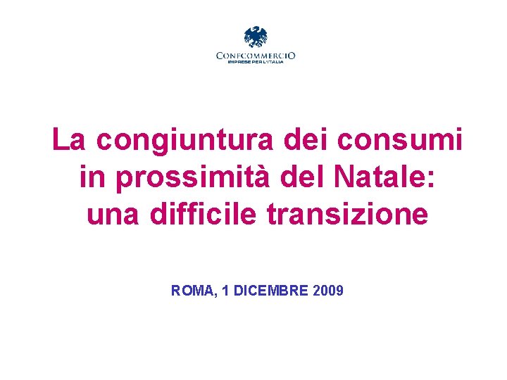 La congiuntura dei consumi in prossimità del Natale: una difficile transizione ROMA, 1 DICEMBRE