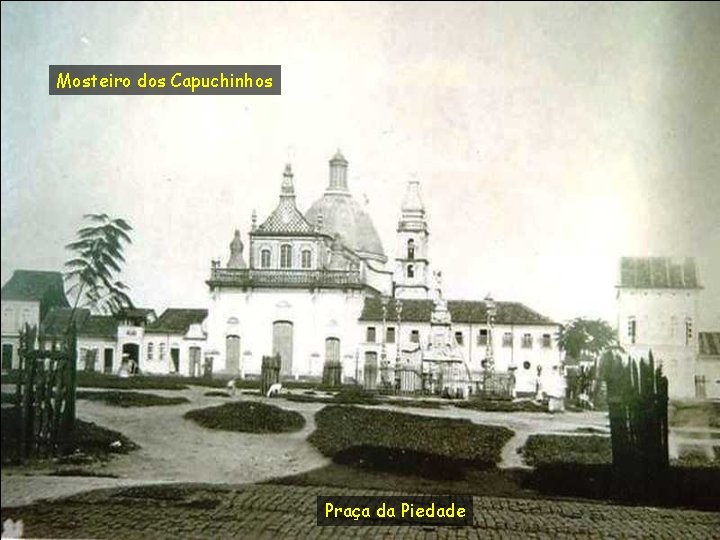 Mosteiro dos Capuchinhos Praça da Piedade 