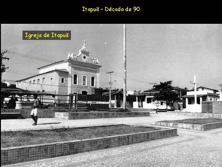 Itapuã – Década de 90 Igreja de Itapuã 