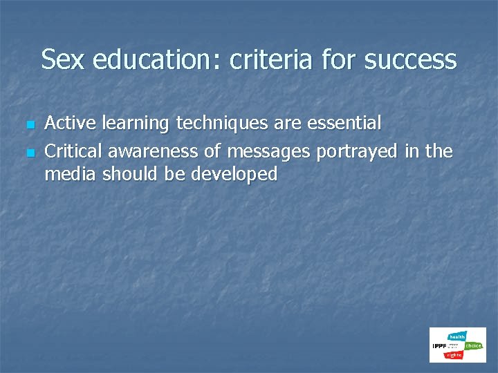 Sex education: criteria for success n n Active learning techniques are essential Critical awareness