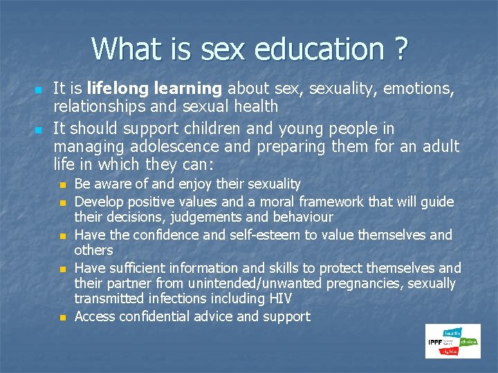 What is sex education ? n n It is lifelong learning about sex, sexuality,