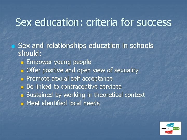 Sex education: criteria for success n Sex and relationships education in schools should: n