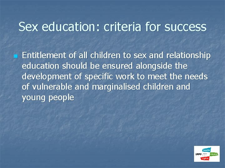 Sex education: criteria for success n Entitlement of all children to sex and relationship