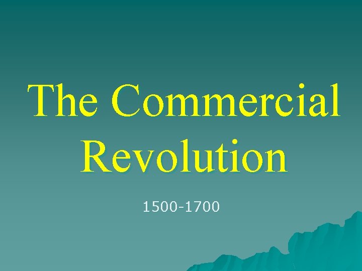 The Commercial Revolution 1500 -1700 