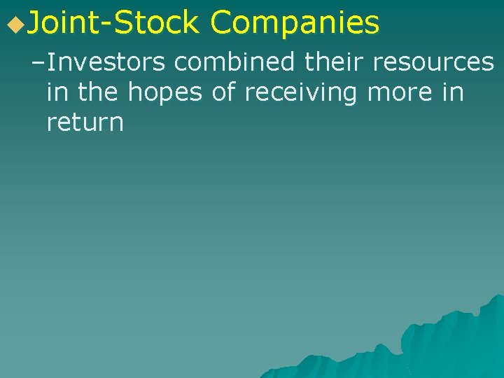 u. Joint-Stock Companies –Investors combined their resources in the hopes of receiving more in