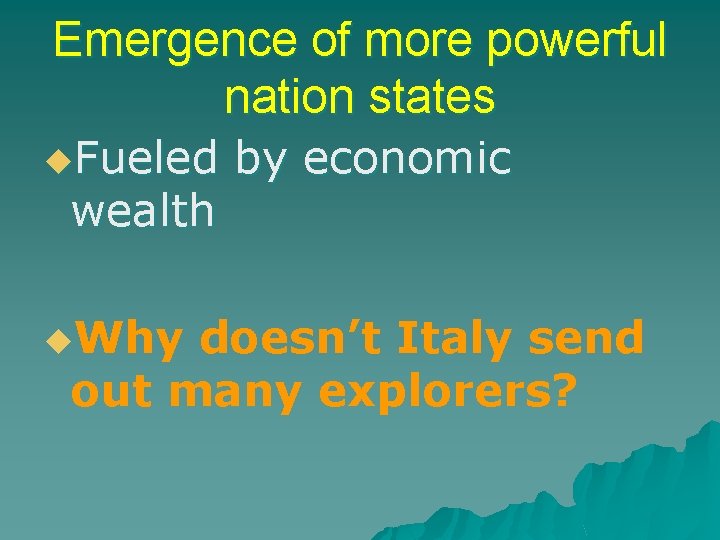 Emergence of more powerful nation states u. Fueled wealth u. Why by economic doesn’t