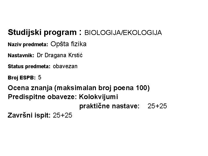 Studijski program : BIOLOGIJA/EKOLOGIJA Naziv predmeta: Opšta fizika Nastavnik: Dr Dragana Krstić Status predmeta: