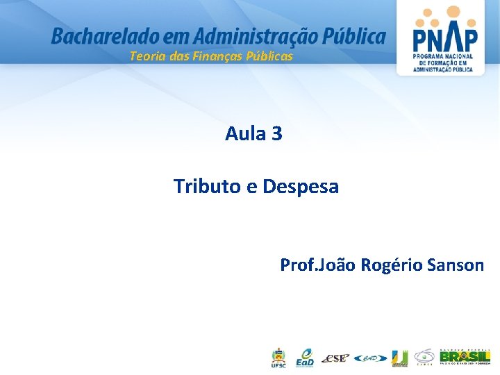Teoria das Finanças Públicas Aula 3 Tributo e Despesa Prof. João Rogério Sanson 