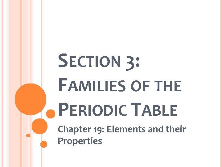 SECTION 3: FAMILIES OF THE PERIODIC TABLE Chapter 19: Elements and their Properties 