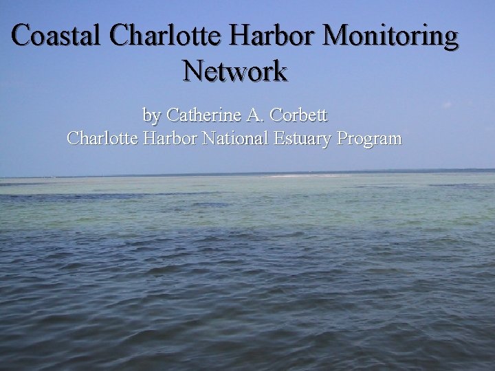 Coastal Charlotte Harbor Monitoring Network by Catherine A. Corbett Charlotte Harbor National Estuary Program