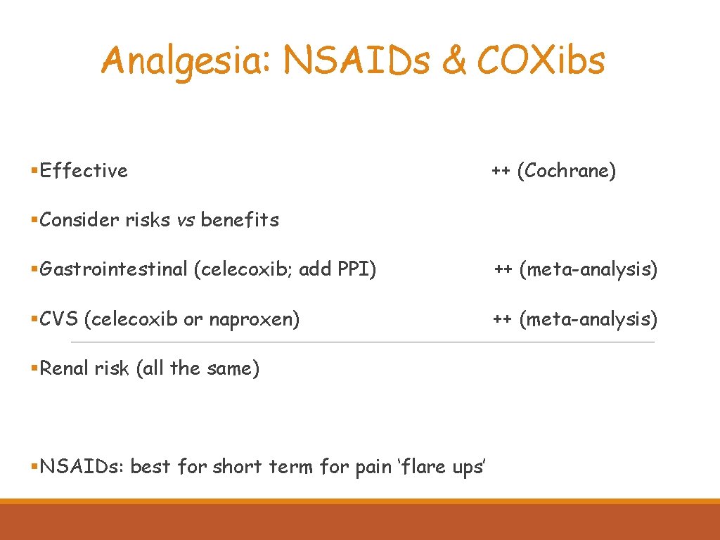 Analgesia: NSAIDs & COXibs §Effective ++ (Cochrane) §Consider risks vs benefits §Gastrointestinal (celecoxib; add