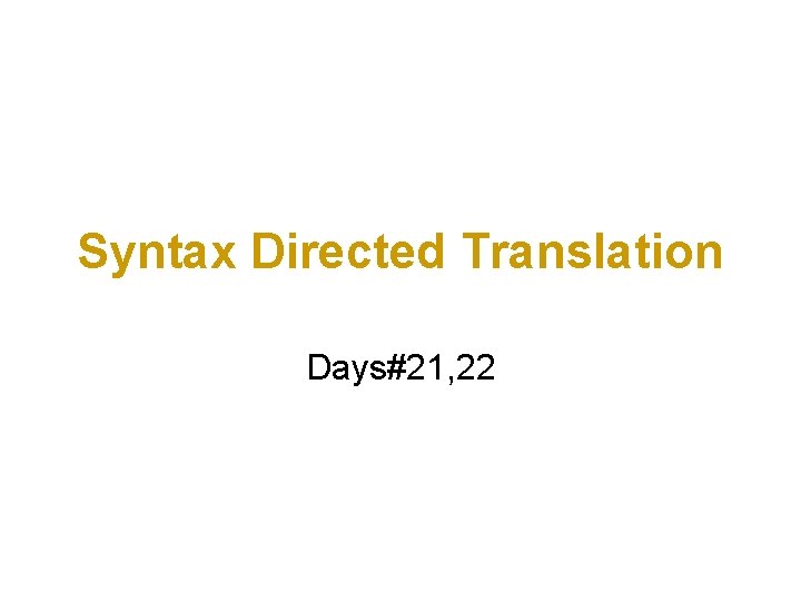 Syntax Directed Translation Days#21, 22 