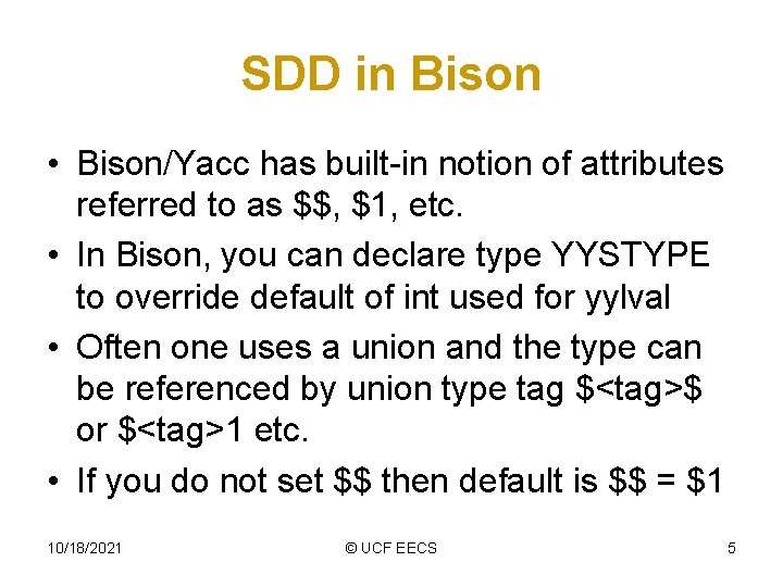 SDD in Bison • Bison/Yacc has built-in notion of attributes referred to as $$,