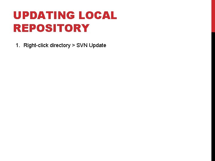 UPDATING LOCAL REPOSITORY 1. Right-click directory > SVN Update 