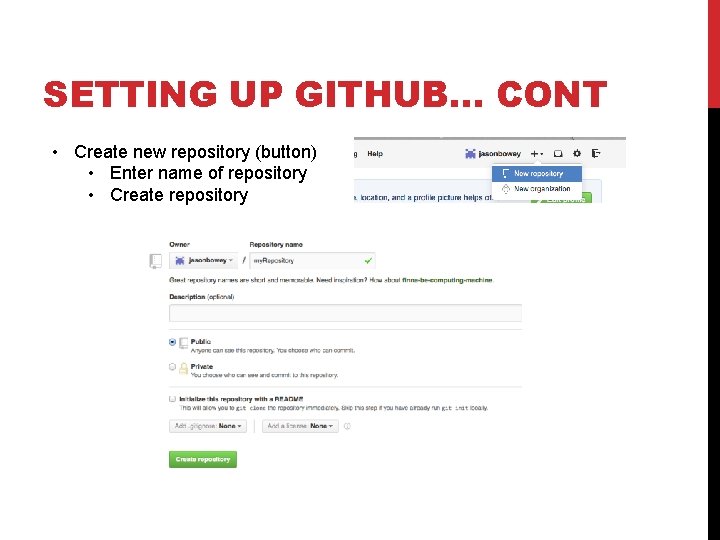 SETTING UP GITHUB… CONT • Create new repository (button) • Enter name of repository