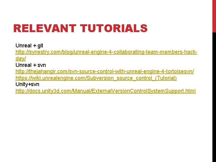 RELEVANT TUTORIALS Unreal + git http: //synestry. com/blog/unreal-engine-4 -collaborating-team-members-hackday/ Unreal + svn http: //thejahangir.