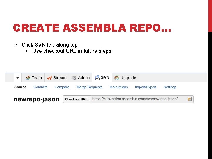 CREATE ASSEMBLA REPO… • Click SVN tab along top • Use checkout URL in