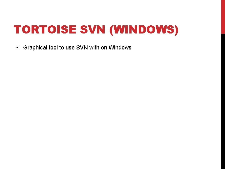 TORTOISE SVN (WINDOWS) • Graphical tool to use SVN with on Windows 