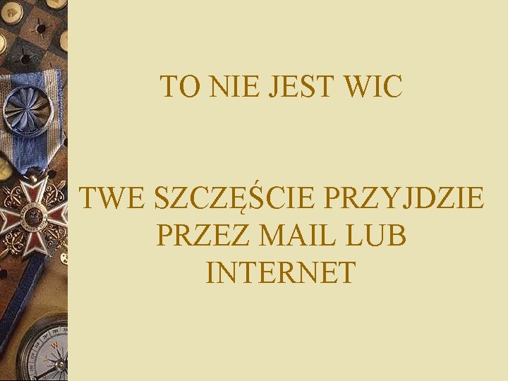 TO NIE JEST WIC TWE SZCZĘŚCIE PRZYJDZIE PRZEZ MAIL LUB INTERNET 