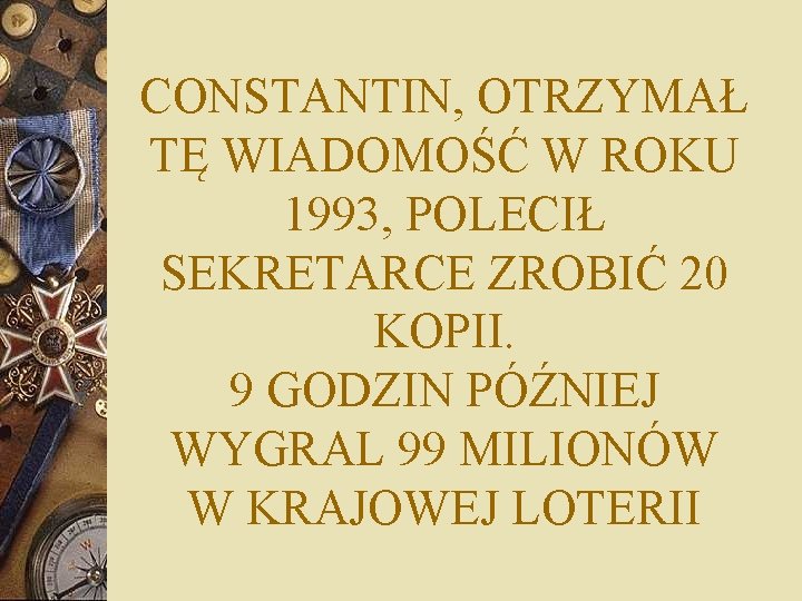 CONSTANTIN, OTRZYMAŁ TĘ WIADOMOŚĆ W ROKU 1993, POLECIŁ SEKRETARCE ZROBIĆ 20 KOPII. 9 GODZIN