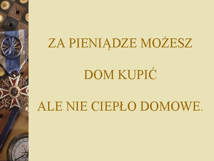 ZA PIENIĄDZE MOŻESZ DOM KUPIĆ ALE NIE CIEPŁO DOMOWE. 