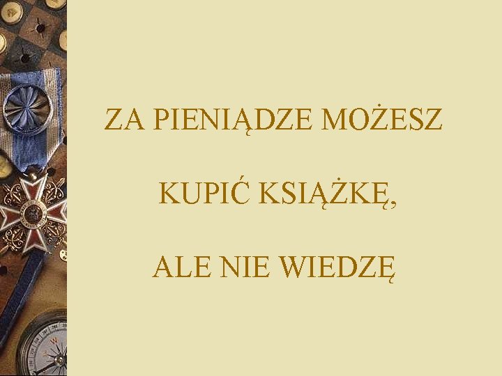 ZA PIENIĄDZE MOŻESZ KUPIĆ KSIĄŻKĘ, ALE NIE WIEDZĘ 