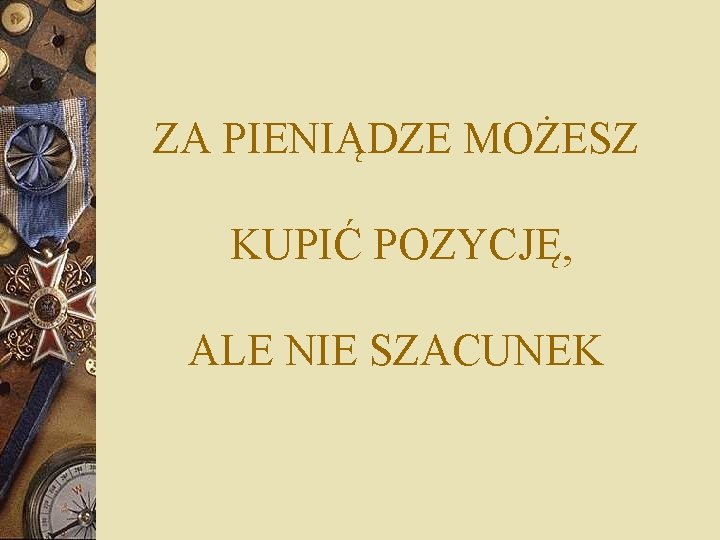 ZA PIENIĄDZE MOŻESZ KUPIĆ POZYCJĘ, ALE NIE SZACUNEK 