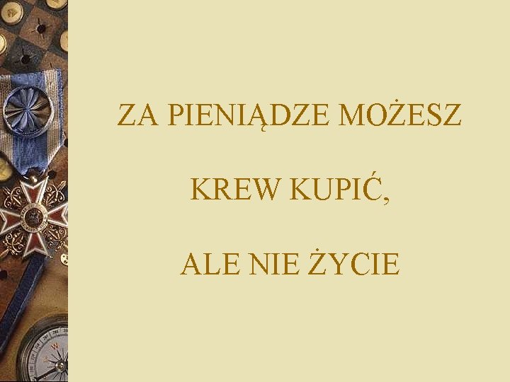 ZA PIENIĄDZE MOŻESZ KREW KUPIĆ, ALE NIE ŻYCIE 