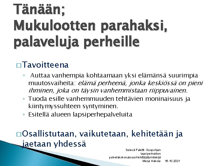 Tänään; Mukulootten parahaksi, palaveluja perheille � Tavoitteena ◦ Auttaa vanhempia kohtaamaan yksi elämänsä suurimpia