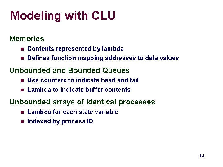Modeling with CLU Memories n Contents represented by lambda n Defines function mapping addresses Modeling with CLU Memories n Contents represented by lambda n Defines function mapping addresses