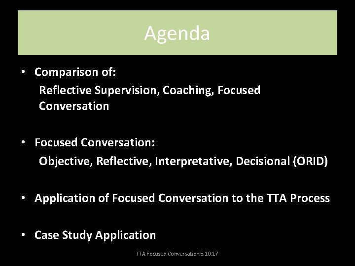 Agenda • Comparison of: Reflective Supervision, Coaching, Focused Conversation • Focused Conversation: Objective, Reflective,