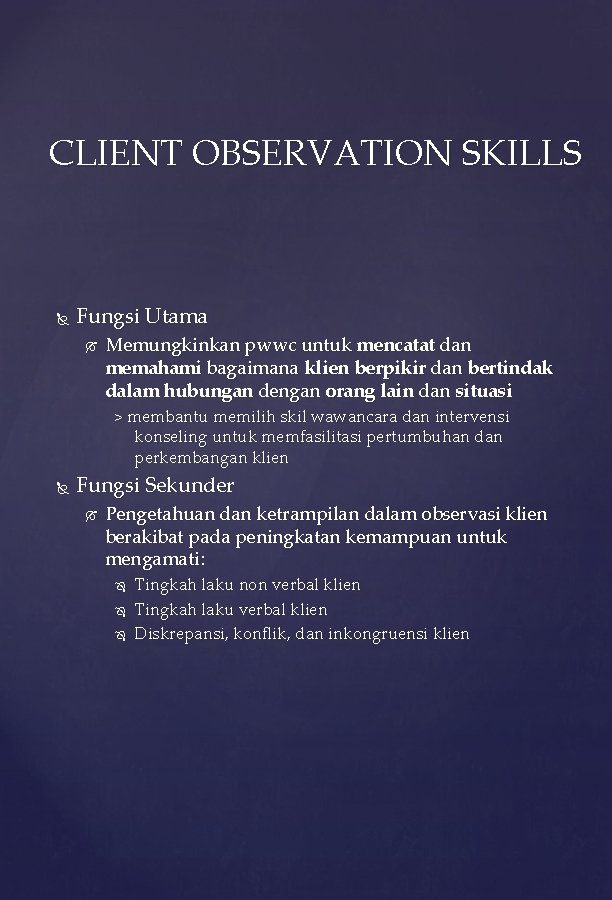 CLIENT OBSERVATION SKILLS Fungsi Utama Memungkinkan pwwc untuk mencatat dan memahami bagaimana klien berpikir