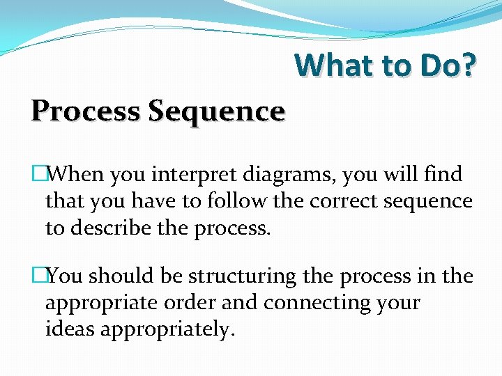 What to Do? Process Sequence �When you interpret diagrams, you will find that you What to Do? Process Sequence �When you interpret diagrams, you will find that you