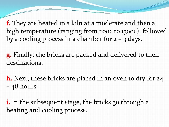 f. They are heated in a kiln at a moderate and then a high f. They are heated in a kiln at a moderate and then a high