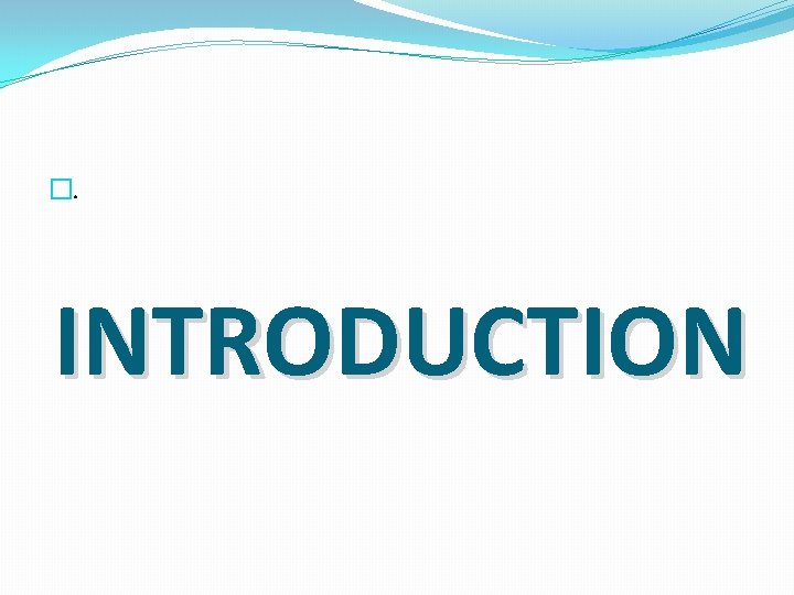 �. INTRODUCTION �. INTRODUCTION