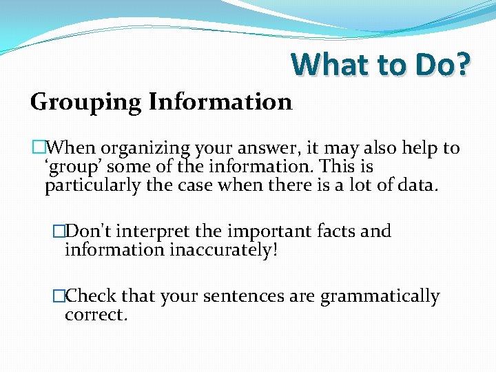 What to Do? Grouping Information �When organizing your answer, it may also help to What to Do? Grouping Information �When organizing your answer, it may also help to