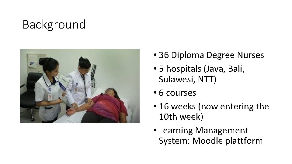 Background • 36 Diploma Degree Nurses • 5 hospitals (Java, Bali, Sulawesi, NTT) •