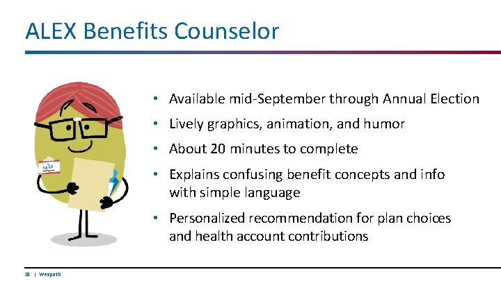 ALEX Benefits Counselor • Available mid-September through Annual Election • Lively graphics, animation, and