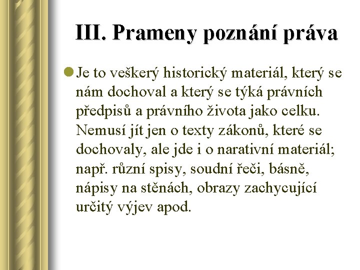 III. Prameny poznání práva l Je to veškerý historický materiál, který se nám dochoval