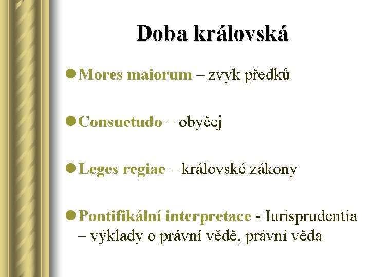 Doba královská l Mores maiorum – zvyk předků l Consuetudo – obyčej l Leges