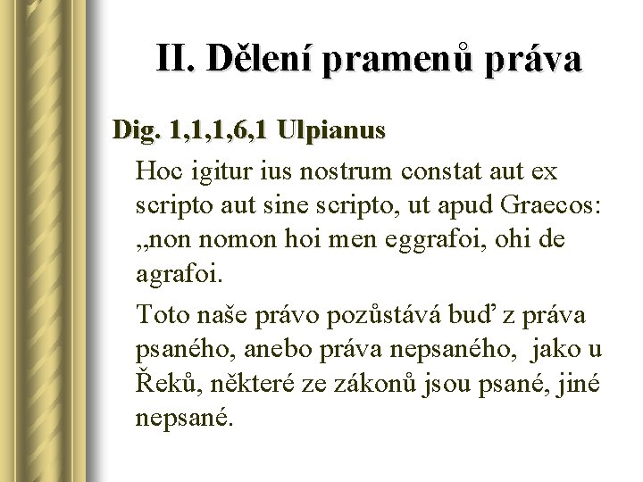 II. Dělení pramenů práva Dig. 1, 1, 1, 6, 1 Ulpianus Hoc igitur ius