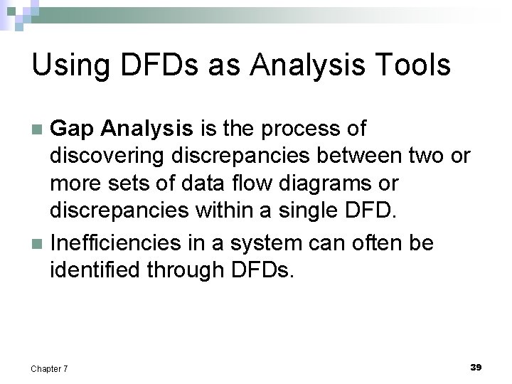 Using DFDs as Analysis Tools Gap Analysis is the process of discovering discrepancies between
