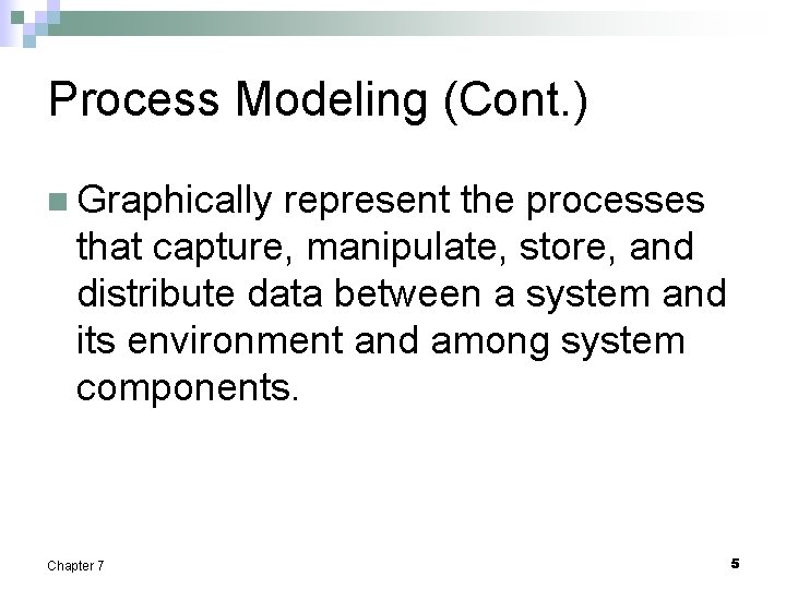 Process Modeling (Cont. ) n Graphically represent the processes that capture, manipulate, store, and