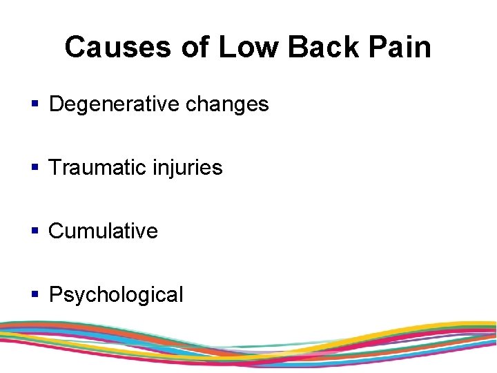 Causes of Low Back Pain § Degenerative changes § Traumatic injuries § Cumulative §