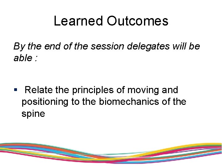 Learned Outcomes By the end of the session delegates will be able : §
