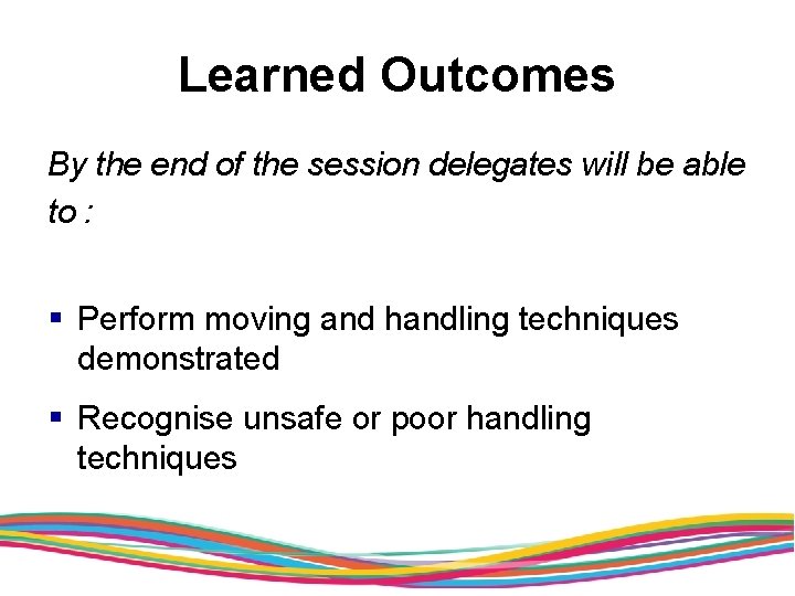 Learned Outcomes By the end of the session delegates will be able to :