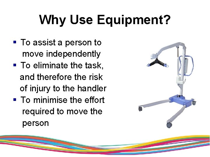 Why Use Equipment? § To assist a person to move independently § To eliminate