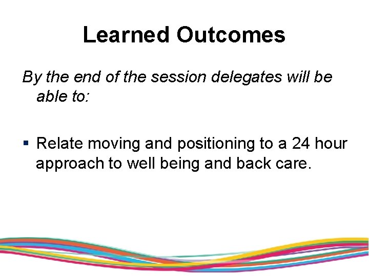 Learned Outcomes By the end of the session delegates will be able to: §