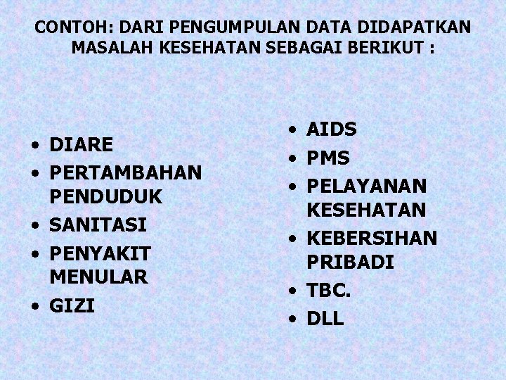 CONTOH: DARI PENGUMPULAN DATA DIDAPATKAN MASALAH KESEHATAN SEBAGAI BERIKUT : • DIARE • PERTAMBAHAN